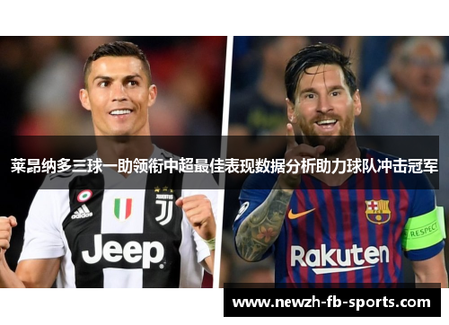 莱昂纳多三球一助领衔中超最佳表现数据分析助力球队冲击冠军 莱昂纳多三球一助领衔中超最佳表现数据分析助力球队冲击冠军