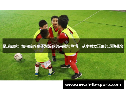 足球启蒙：如何培养孩子对踢球的兴趣与热情，从小树立正确的运动观念