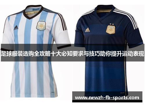 足球服装选购全攻略十大必知要求与技巧助你提升运动表现