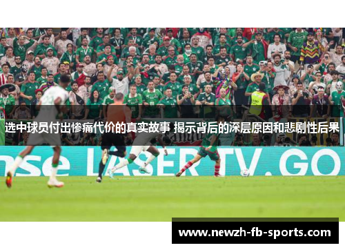 选中球员付出惨痛代价的真实故事 揭示背后的深层原因和悲剧性后果 选中球员付出惨痛代价的真实故事 揭示背后的深层原因和悲剧性后果