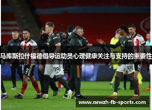 马库斯拉什福德倡导运动员心理健康关注与支持的重要性 马库斯拉什福德倡导运动员心理健康关注与支持的重要性