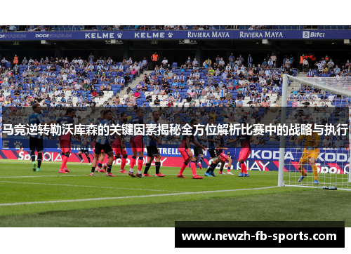 马竞逆转勒沃库森的关键因素揭秘全方位解析比赛中的战略与执行 马竞逆转勒沃库森的关键因素揭秘全方位解析比赛中的战略与执行